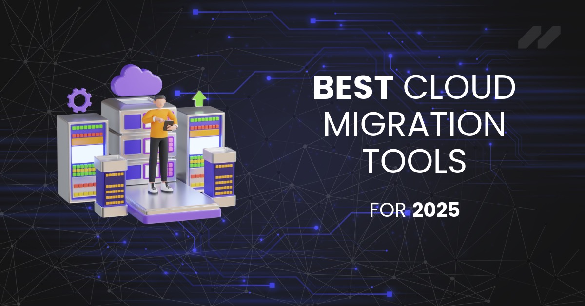 The Best Cloud Migration Tools for 2025