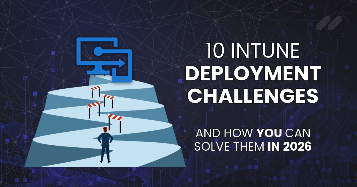 10 Intune Deployment Challenges & How To Solve Them In 2026