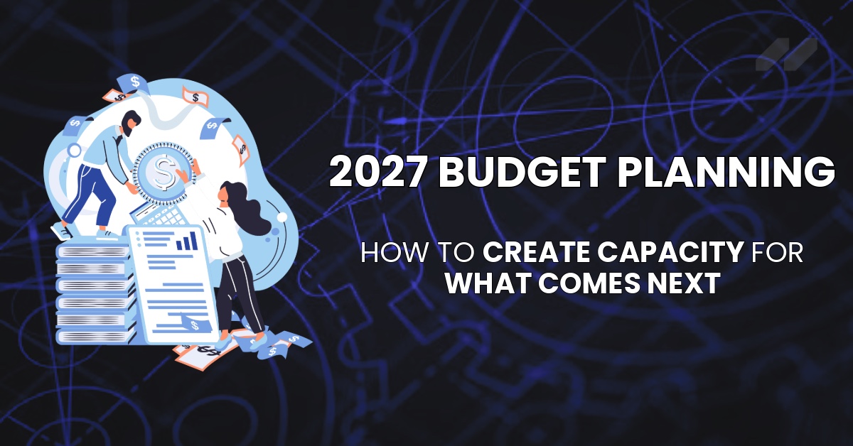 2027 IT Budget Planning: How to Create Capacity for What Comes Next